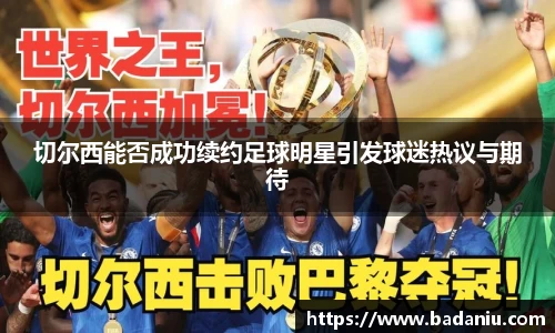 切尔西能否成功续约足球明星引发球迷热议与期待