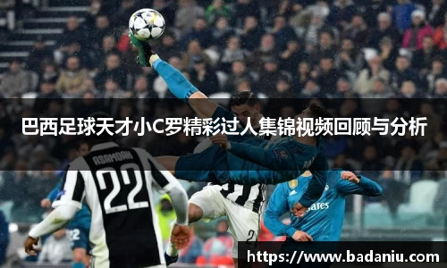巴西足球天才小C罗精彩过人集锦视频回顾与分析